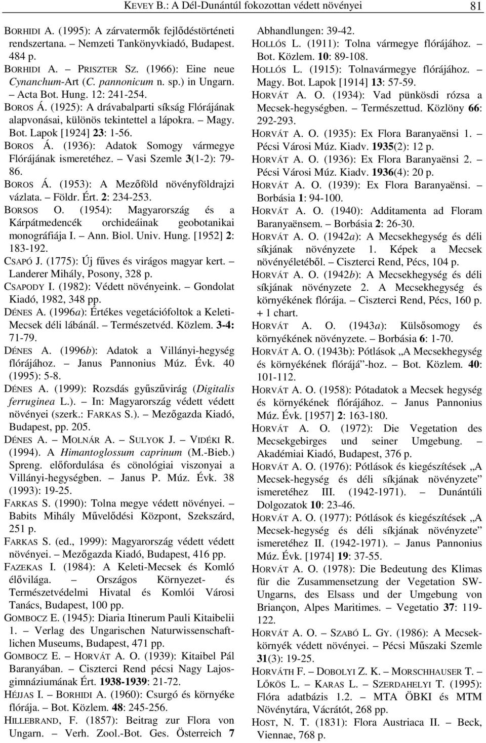 BOROS Á. (1936): Adatok Somogy vármegye Flórájának ismeretéhez. Vasi Szemle 3(1-2): 79-86. BOROS Á. (1953): A Mezőföld növényföldrajzi vázlata. Földr. Ért. 2: 234-253. BORSOS O.