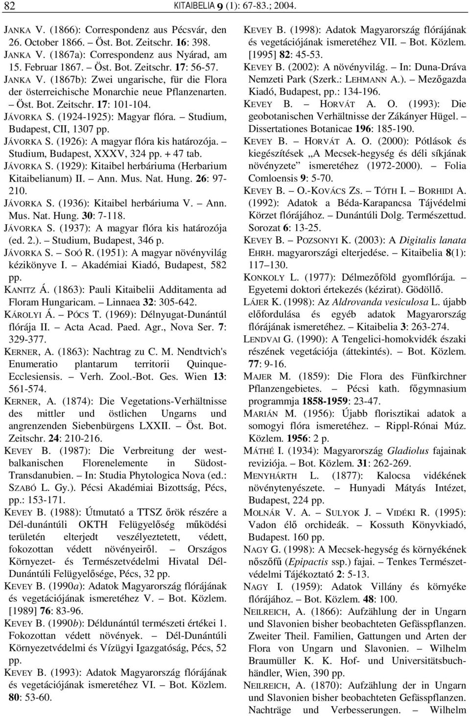 Studium, Budapest, CII, 1307 pp. JÁVORKA S. (1926): A magyar flóra kis határozója. Studium, Budapest, XXXV, 324 pp. + 47 tab. JÁVORKA S. (1929): Kitaibel herbáriuma (Herbarium Kitaibelianum) II. Ann.