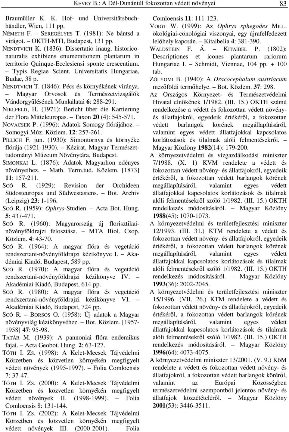 Universitatis Hungariae, Budae, 38 p. NENDTVICH T. (1846): Pécs és környékének viránya. Magyar Orvosok és Természetvizsgálók Vándorgyűlésének Munkálatai 6: 288-291. NIKLFELD, H.