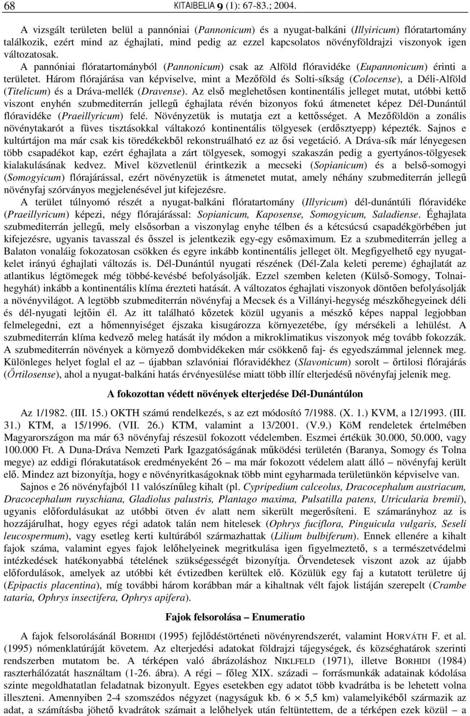 változatosak. A pannóniai flóratartományból (Pannonicum) csak az Alföld flóravidéke (Eupannonicum) érinti a területet.