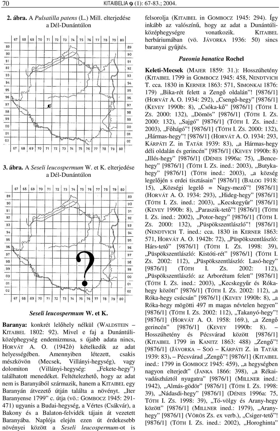 Amennyiben létezett, csakis mészkövön (Mecsek, Villányi-hegység), vagy dolomiton (Villányi-hegység: Fekete-hegy ) találhatott menedéket.