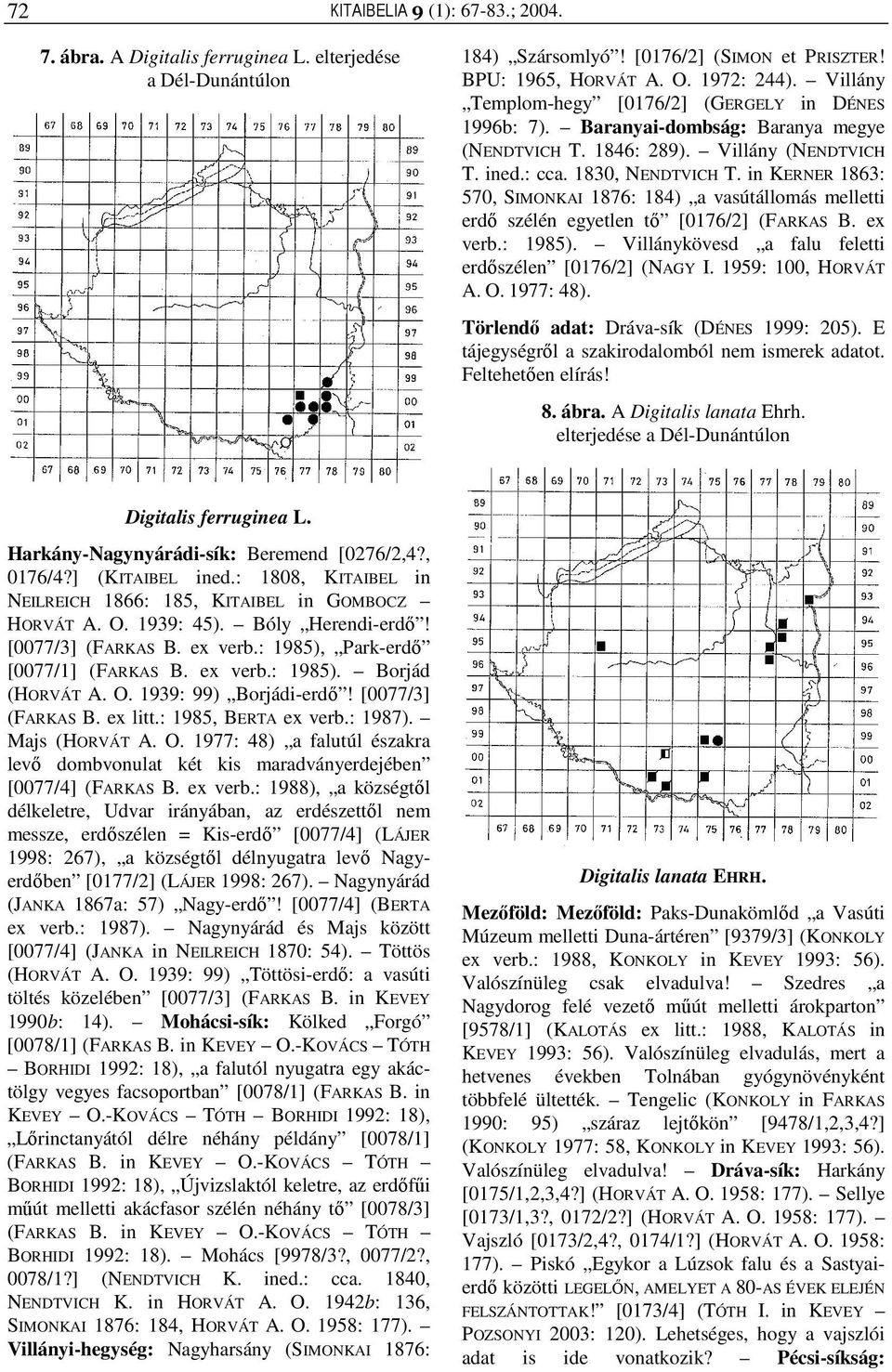 in KERNER 1863: 570, SIMONKAI 1876: 184) a vasútállomás melletti erdő szélén egyetlen tő [0176/2] (FARKAS B. ex verb.: 1985). Villánykövesd a falu feletti erdőszélen [0176/2] (NAGY I.