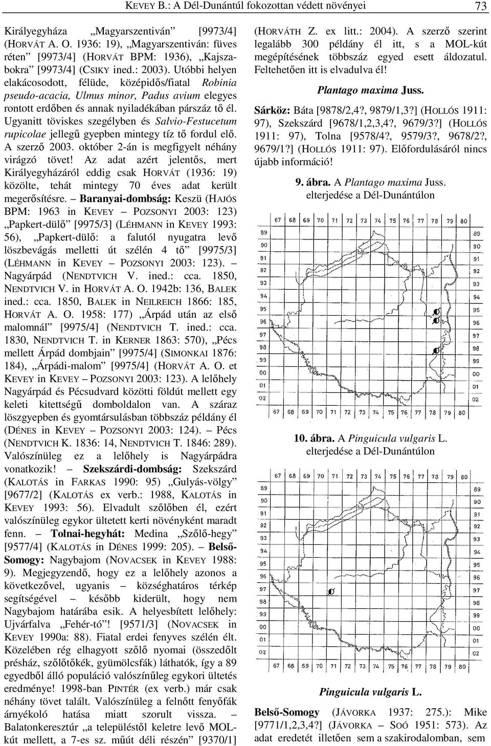 Utóbbi helyen elakácosodott, félüde, középidős/fiatal Robinia pseudo-acacia, Ulmus minor, Padus avium elegyes rontott erdőben és annak nyiladékában párszáz tő él.