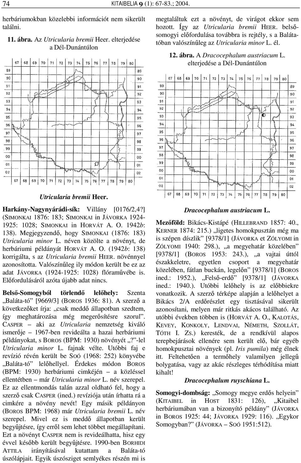 Harkány-Nagynyárádi-sík: Villány [0176/2,4?] (SIMONKAI 1876: 183; SIMONKAI in JÁVORKA 1924-1925: 1028; SIMONKAI in HORVÁT A. O. 1942b: 138).