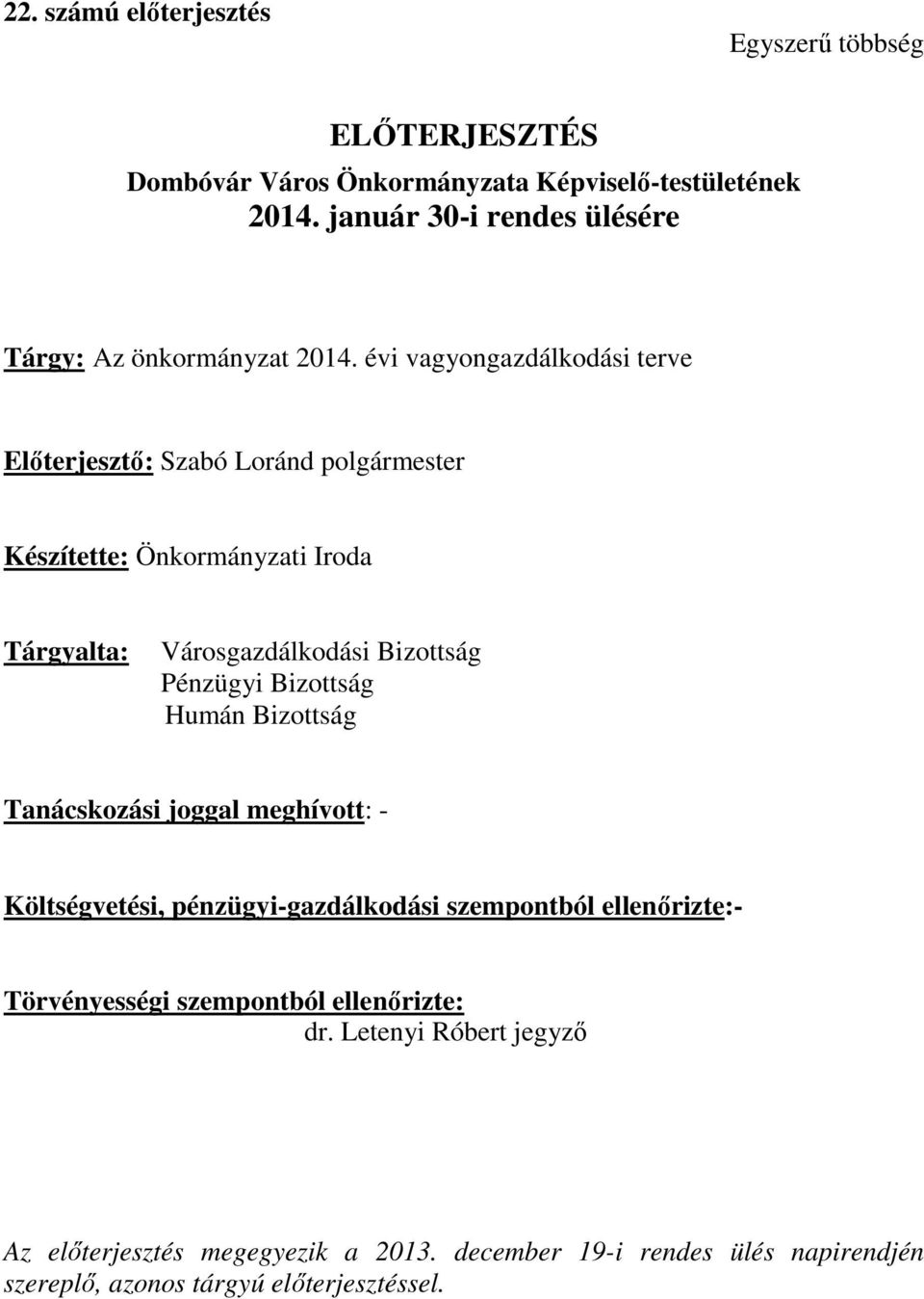 évi vagyongazdálkodási terve Előterjesztő: Szabó Loránd polgármester Készítette: Önkormányzati Iroda Tárgyalta: Városgazdálkodási Bizottság Pénzügyi