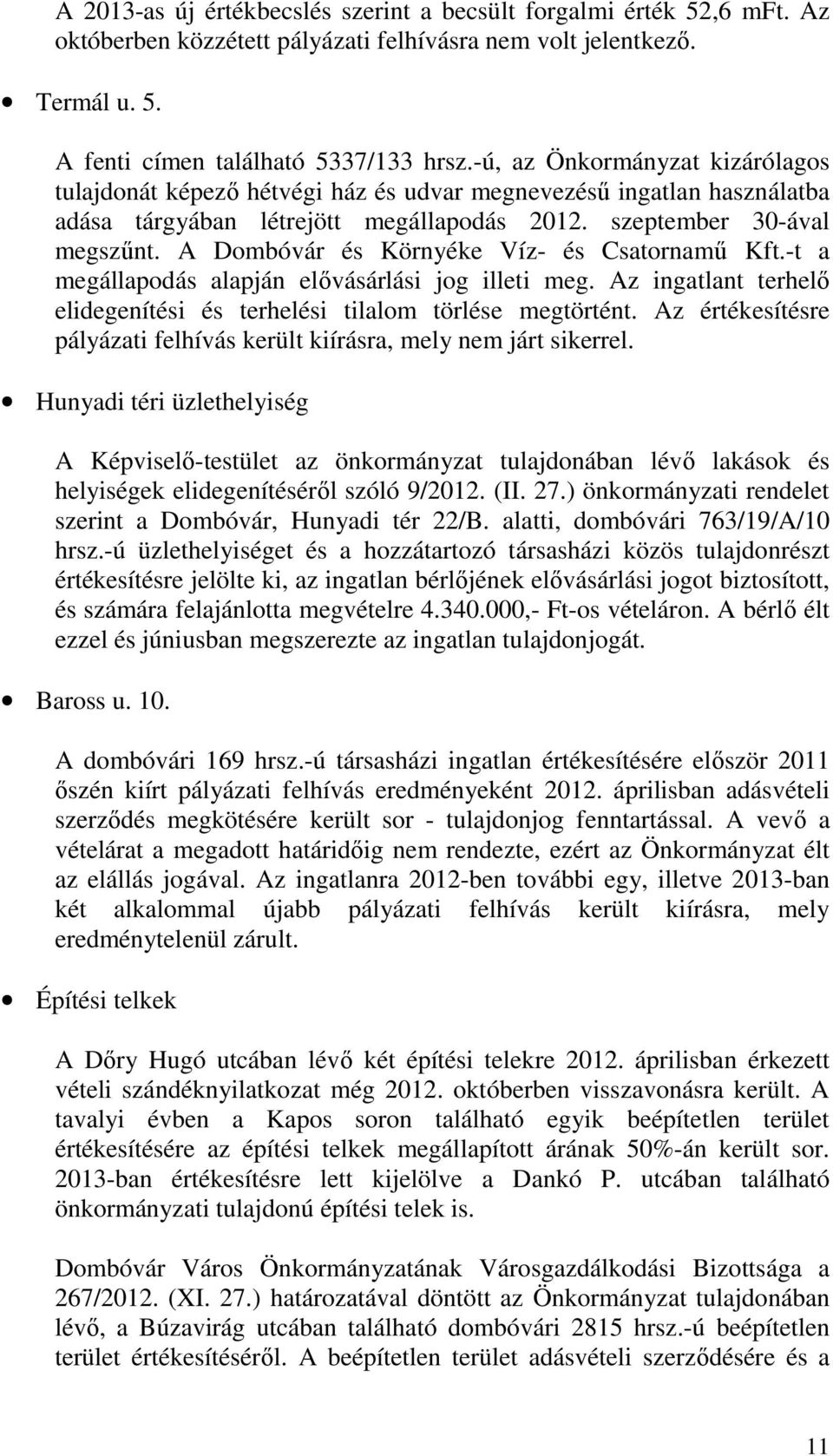 A Dombóvár és Környéke Víz- és Csatornamű Kft.-t a megállapodás alapján elővásárlási jog illeti meg. Az ingatlant terhelő elidegenítési és terhelési tilalom törlése megtörtént.