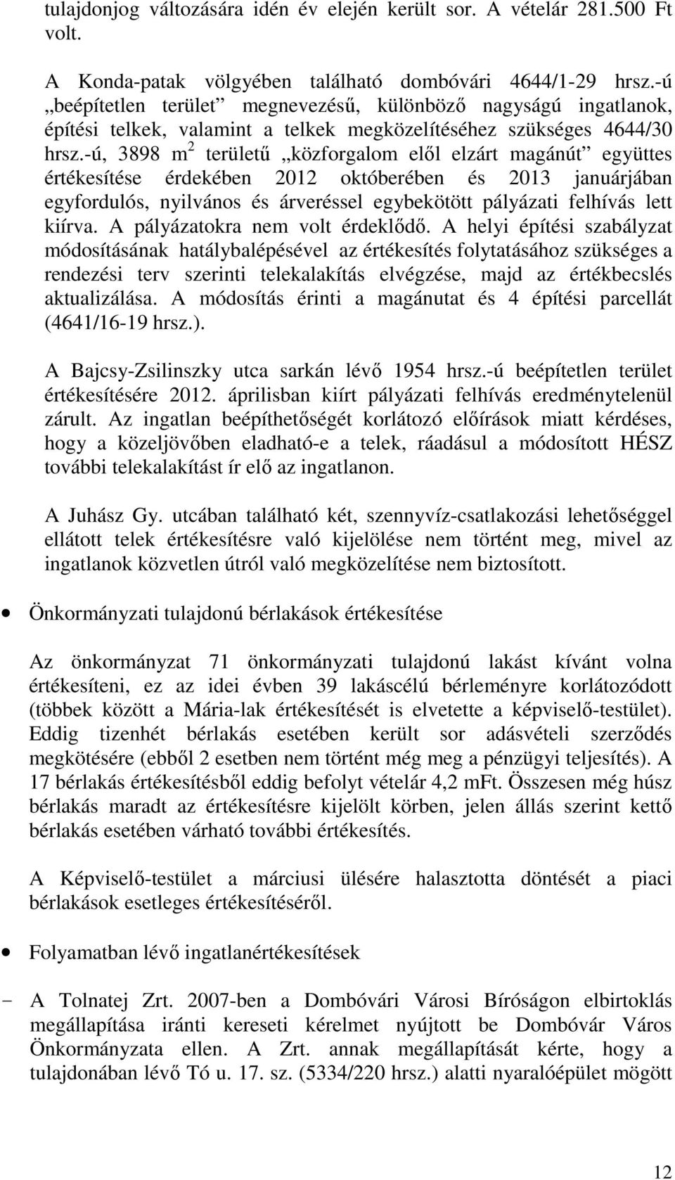 -ú, 3898 m 2 területű közforgalom elől elzárt magánút együttes értékesítése érdekében 2012 októberében és 2013 januárjában egyfordulós, nyilvános és árveréssel egybekötött pályázati felhívás lett