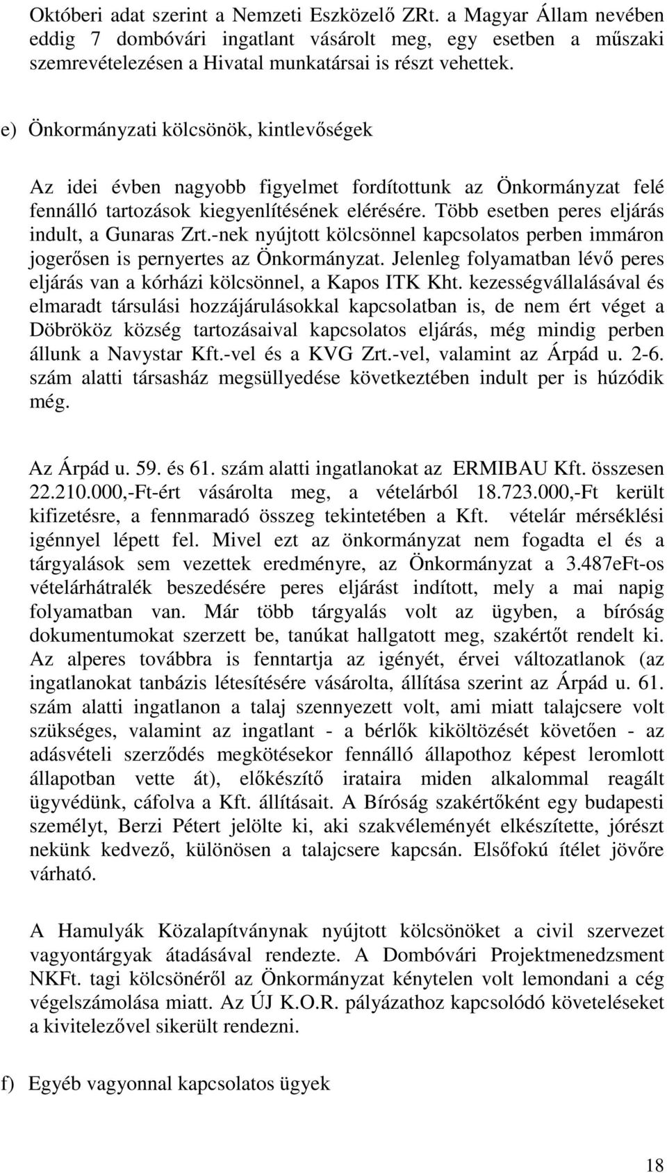 Több esetben peres eljárás indult, a Gunaras Zrt.-nek nyújtott kölcsönnel kapcsolatos perben immáron jogerősen is pernyertes az Önkormányzat.