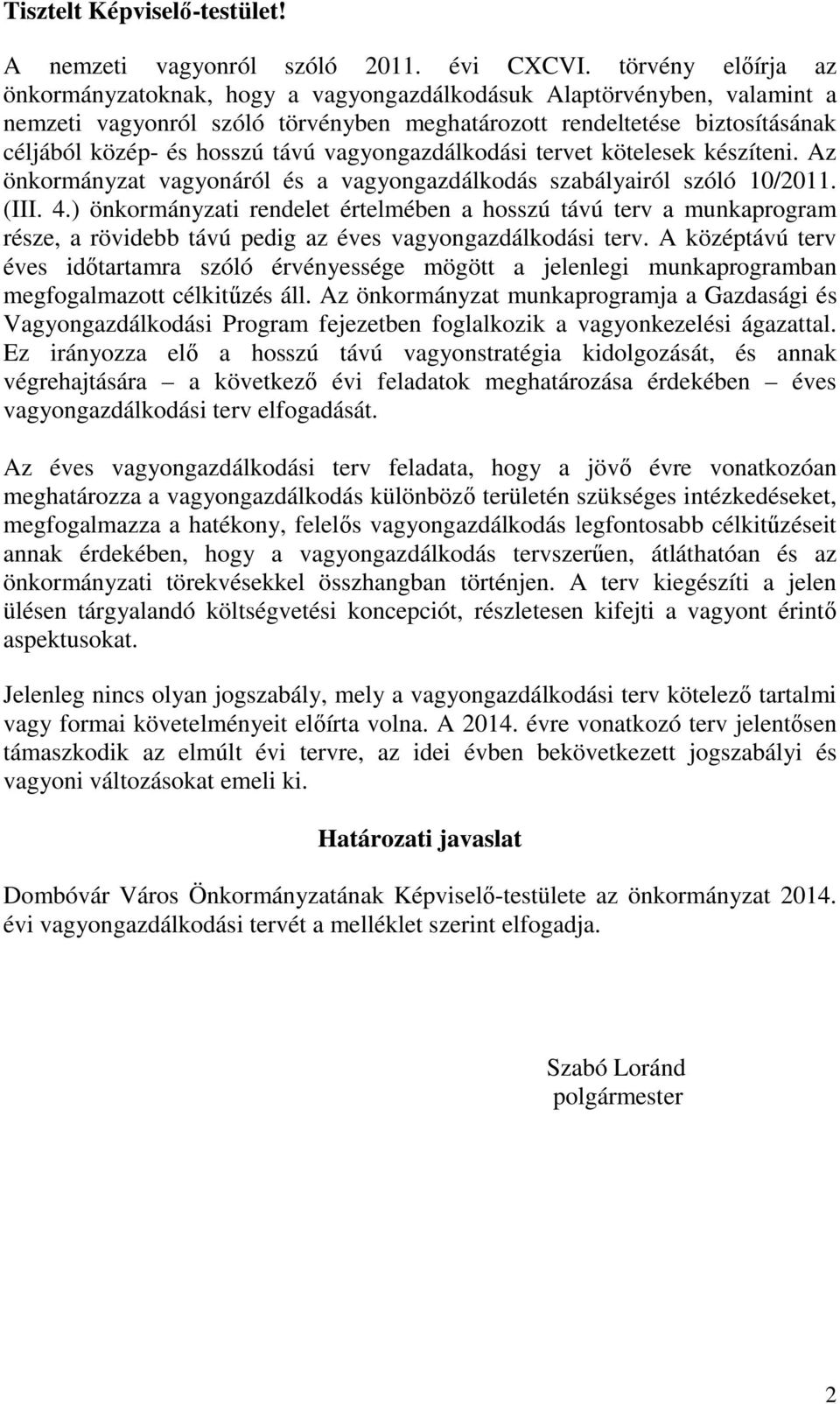 vagyongazdálkodási tervet kötelesek készíteni. Az önkormányzat vagyonáról és a vagyongazdálkodás szabályairól szóló 10/2011. (III. 4.