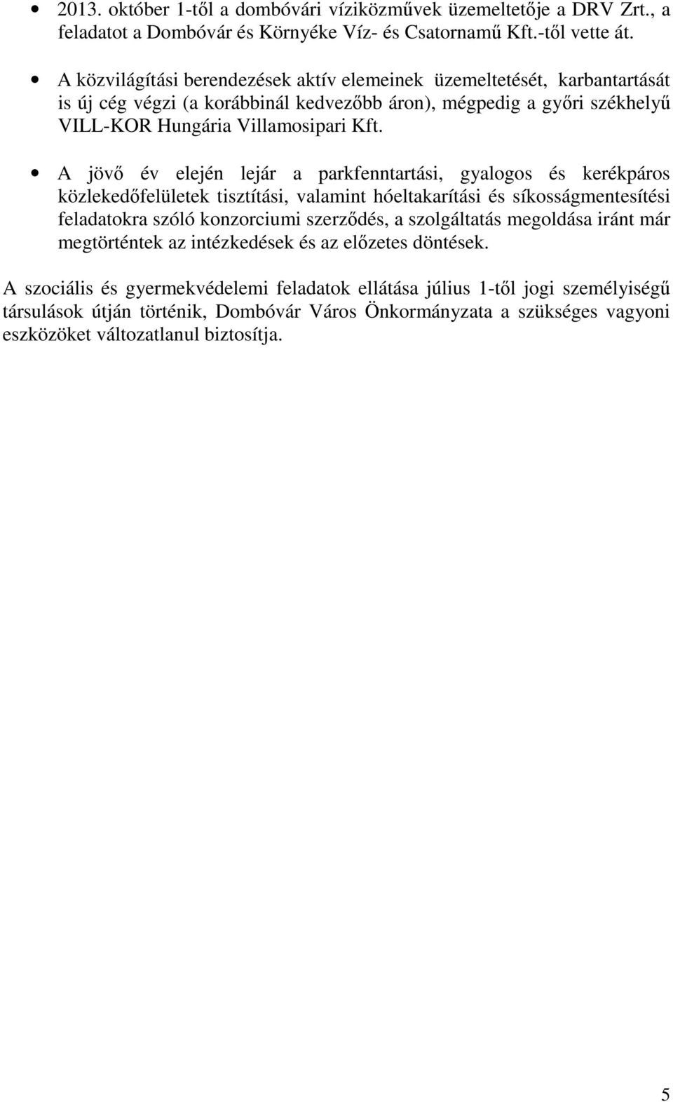 A jövő év elején lejár a parkfenntartási, gyalogos és kerékpáros közlekedőfelületek tisztítási, valamint hóeltakarítási és síkosságmentesítési feladatokra szóló konzorciumi szerződés, a szolgáltatás