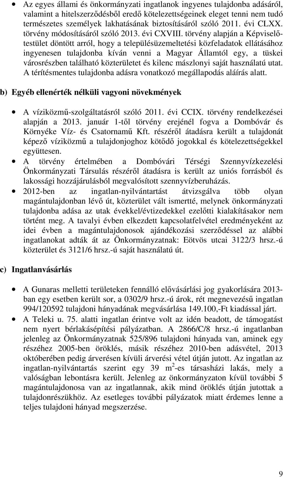 törvény alapján a Képviselőtestület döntött arról, hogy a településüzemeltetési közfeladatok ellátásához ingyenesen tulajdonba kíván venni a Magyar Államtól egy, a tüskei városrészben található