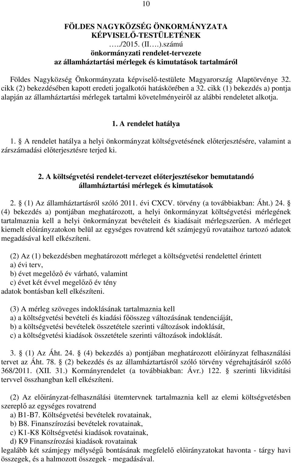 cikk (2) bekezdésében kapott eredeti jogalkotói hatáskörében a 32. cikk (1) bekezdés a) pontja alapján az államháztartási mérlegek tartalmi követelményeiről az alábbi rendeletet alkotja. 1.