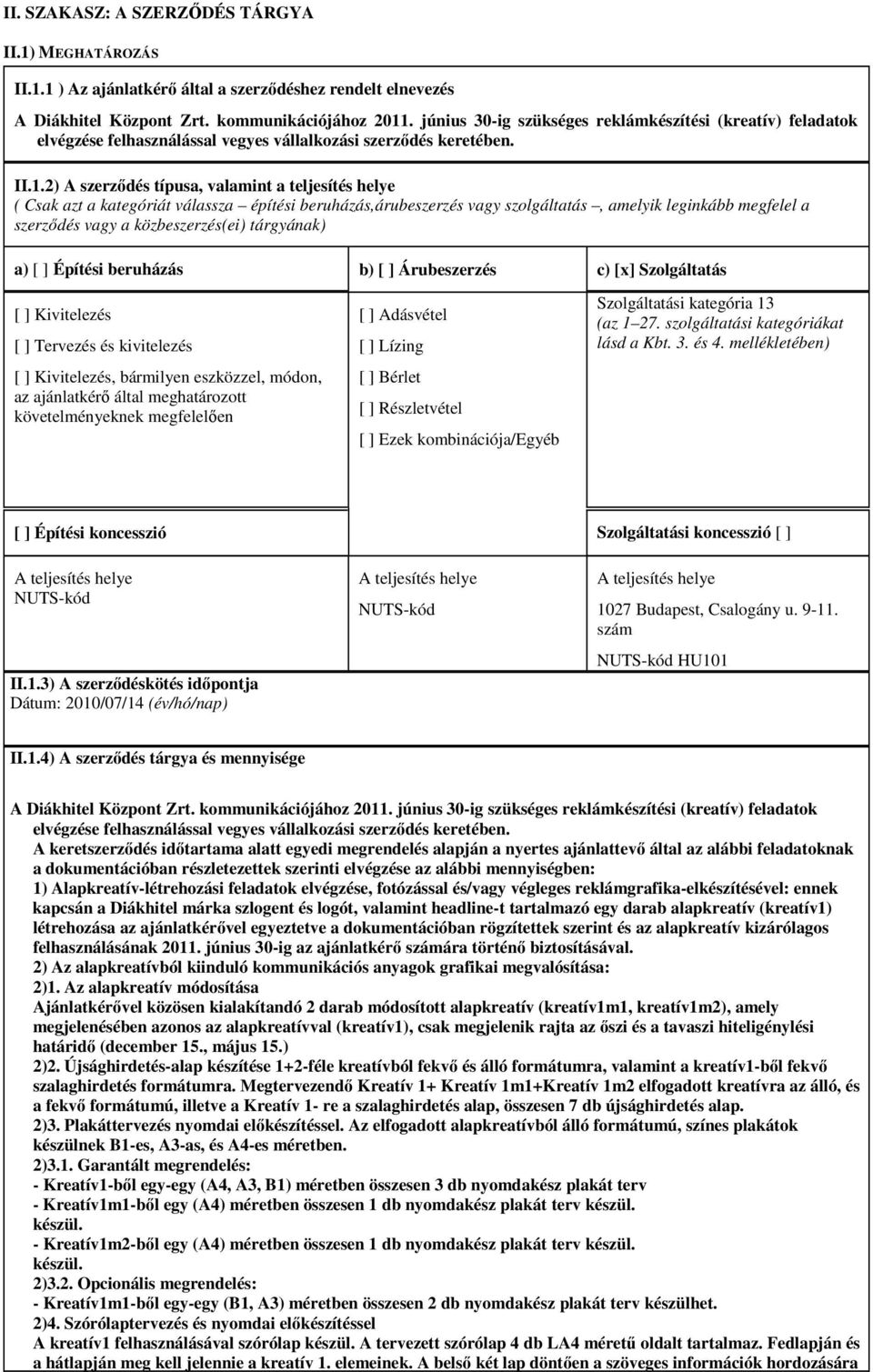 2) A szerződés típusa, valamint a teljesítés helye ( Csak azt a kategóriát válassza építési beruházás,árubeszerzés vagy szolgáltatás, amelyik leginkább megfelel a szerződés vagy a közbeszerzés(ei)