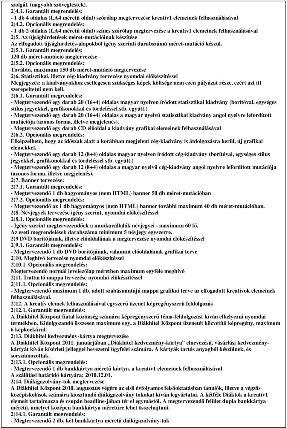 Garantált megrendelés: 120 db méret-mutáció megtervezése 2)5.2. Opcionális megrendelés: További, maximum 150 db méret-mutáció megtervezése 2)6.