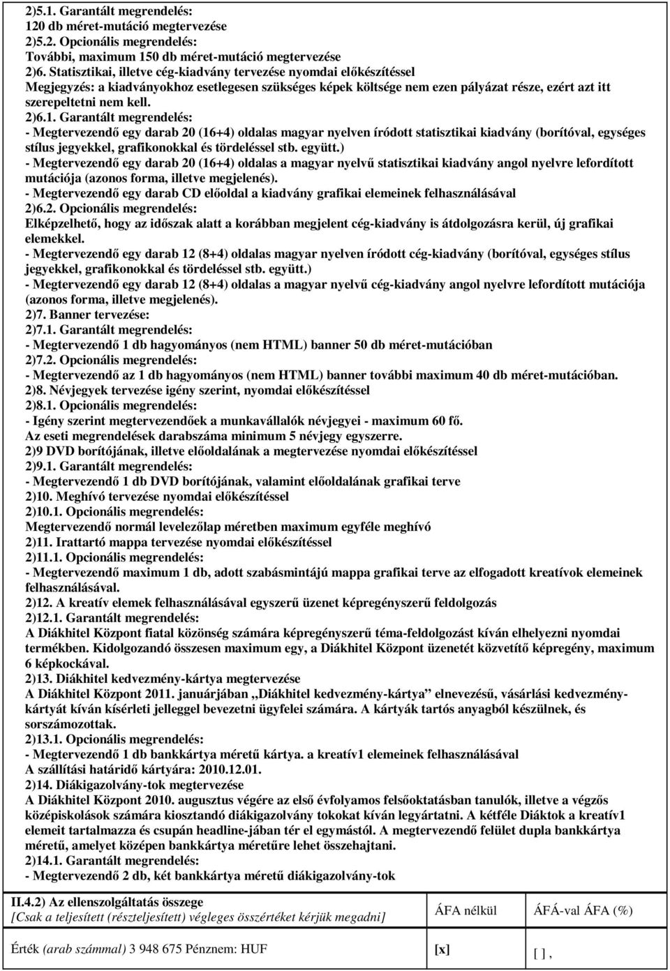 1. Garantált megrendelés: - Megtervezendő egy darab 20 (16+4) oldalas magyar nyelven íródott statisztikai kiadvány (borítóval, egységes stílus jegyekkel, grafikonokkal és tördeléssel stb. együtt.