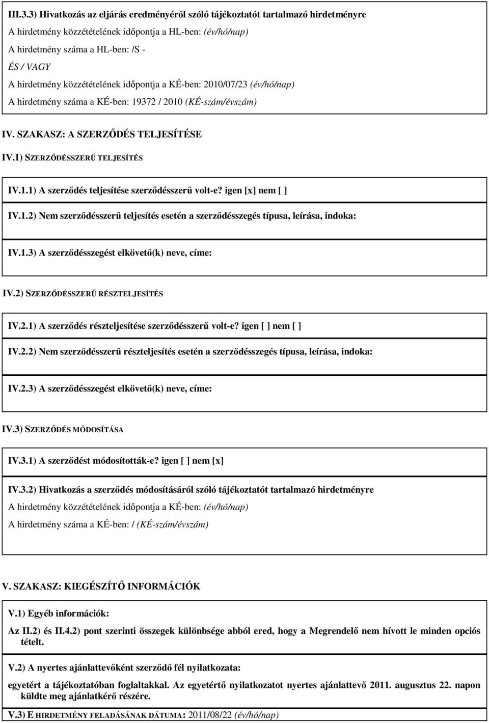 közzétételének időpontja a KÉ-ben: 2010/07/23 (év/hó/nap) A hirdetmény száma a KÉ-ben: 19372 / 2010 (KÉ-szám/évszám) IV. SZAKASZ: A SZERZŐDÉS TELJESÍTÉSE IV.1) SZERZŐDÉSSZERŰ TELJESÍTÉS IV.1.1) A szerződés teljesítése szerződésszerű volt-e?