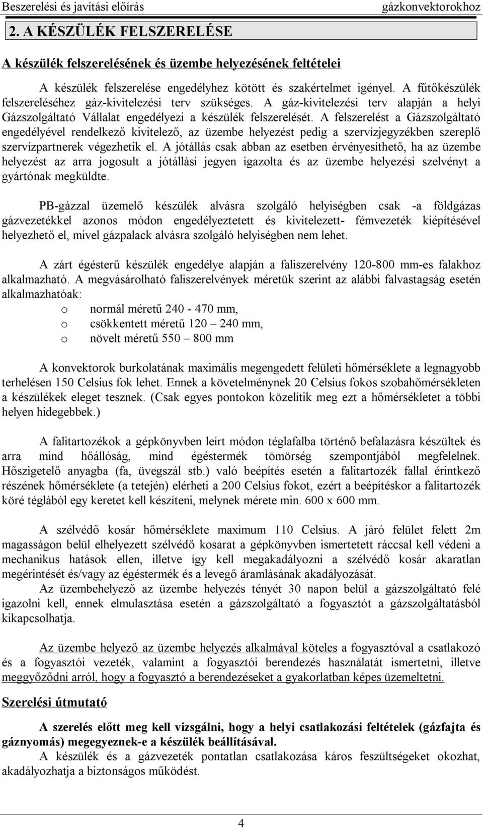 A felszerelést a Gázszolgáltató engedélyével rendelkez kivitelez, az üzembe helyezést pedig a szervízjegyzékben szerepl szervízpartnerek végezhetik el.