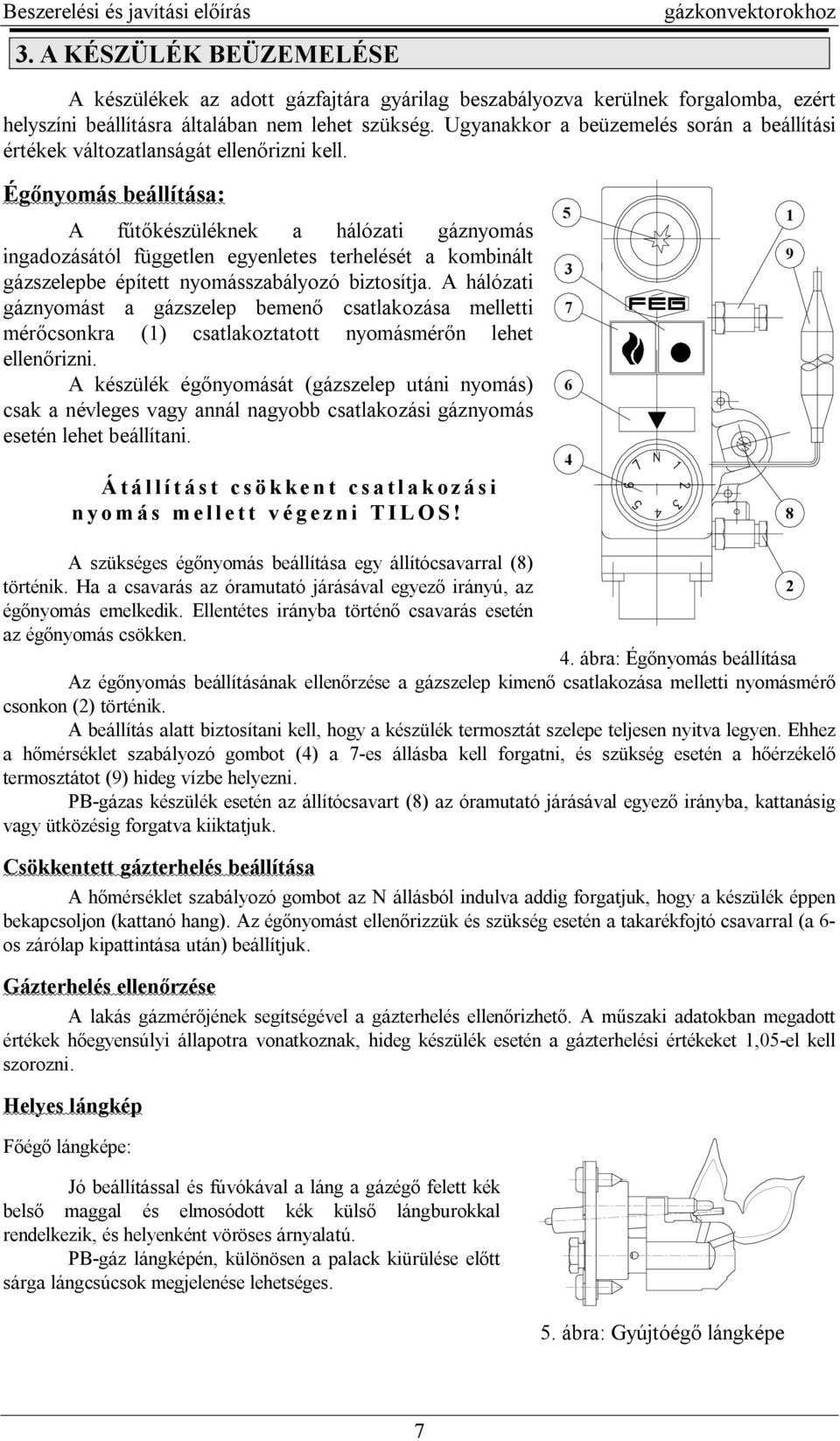 Ég nyomás beállítása: A f készüléknek a hálózati gáznyomás ingadozásától független egyenletes terhelését a kombinált gázszelepbe épített nyomásszabályozó biztosítja.