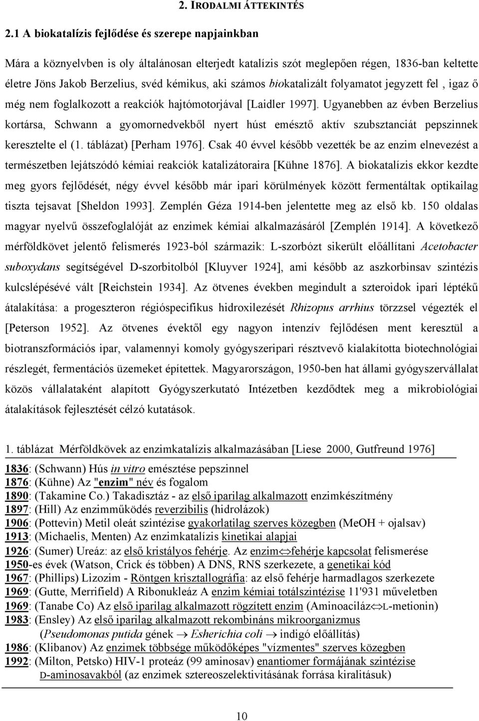 számos biokatalizált folyamatot jegyzett fel, igaz ő még nem foglalkozott a reakciók hajtómotorjával [Laidler 1997].