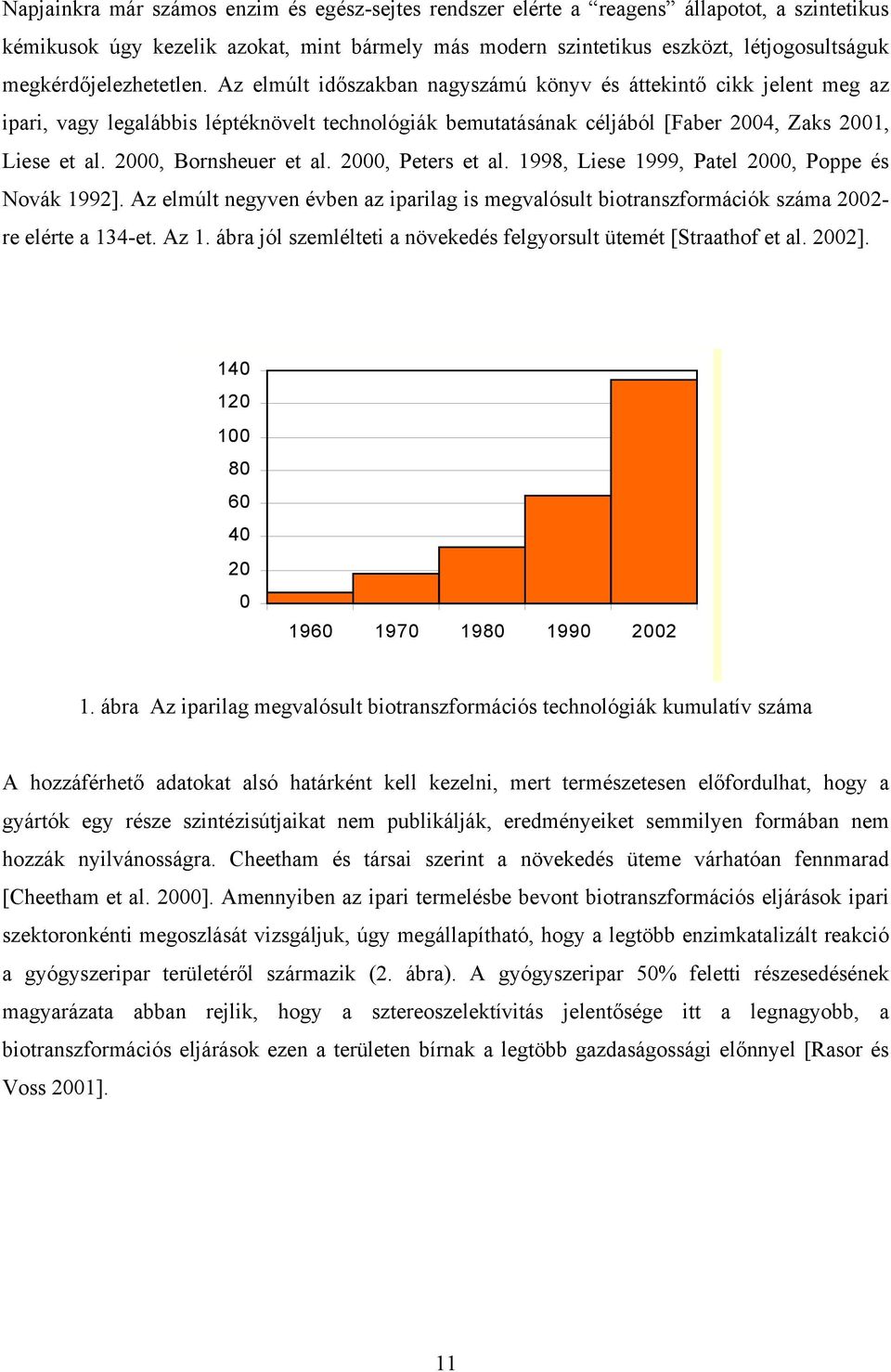 2000, Bornsheuer et al. 2000, Peters et al. 1998, Liese 1999, Patel 2000, Poppe és Novák 1992]. Az elmúlt negyven évben az iparilag is megvalósult biotranszformációk száma 2002- re elérte a 134-et.