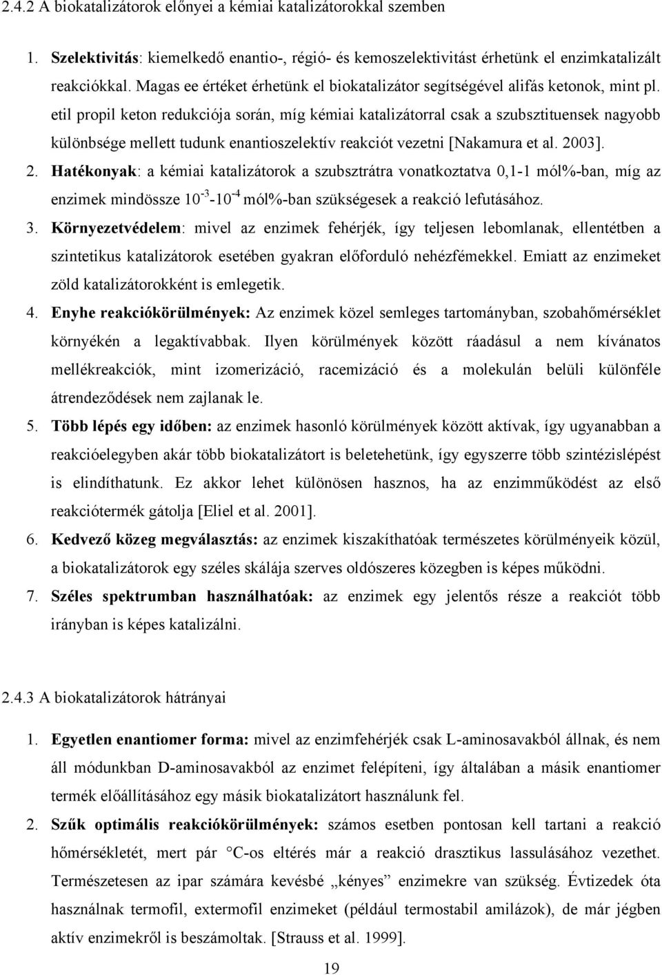 etil propil keton redukciója során, míg kémiai katalizátorral csak a szubsztituensek nagyobb különbsége mellett tudunk enantioszelektív reakciót vezetni [Nakamura et al. 20