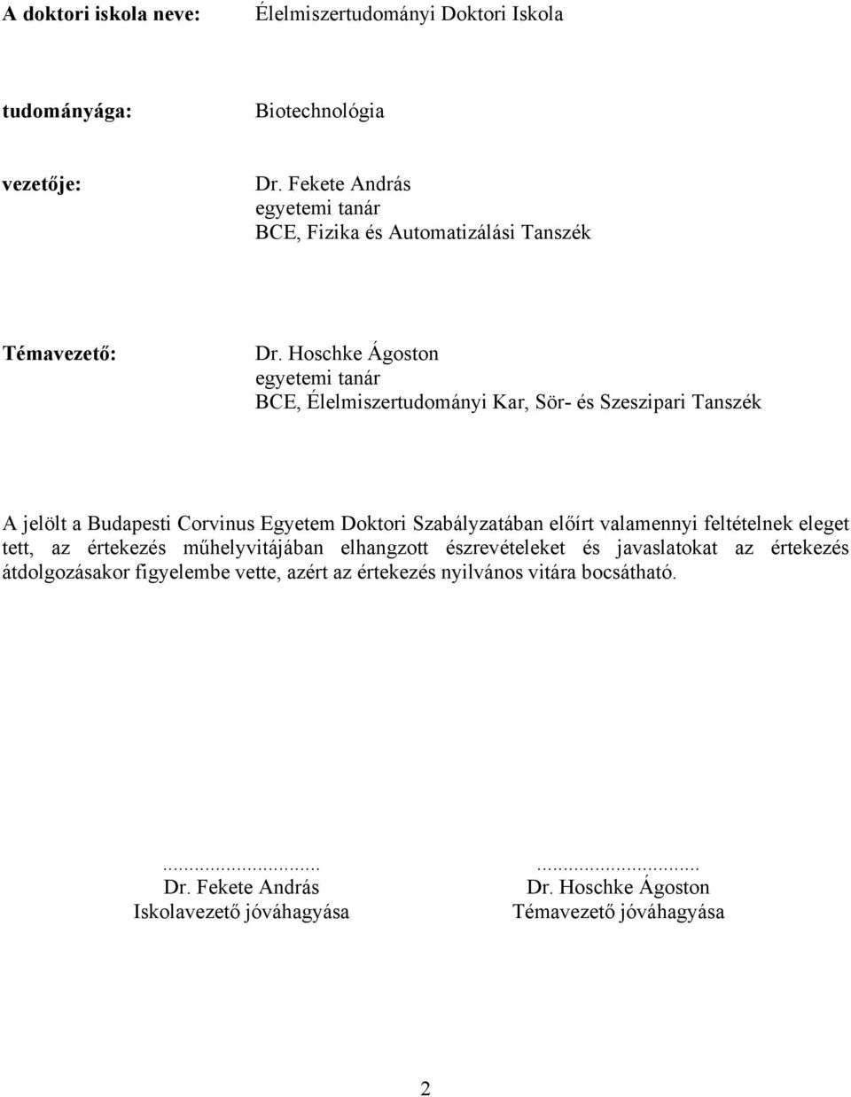 Hoschke Ágoston egyetemi tanár BCE, Élelmiszertudományi Kar, Sör- és Szeszipari Tanszék A jelölt a Budapesti Corvinus Egyetem Doktori Szabályzatában előírt