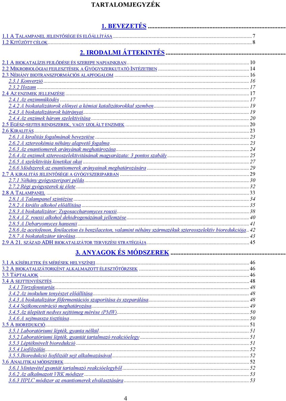 .. 17 2.4.2 A biokatalizátorok előnyei a kémiai katalizátorokkal szemben... 19 2.4.3 A biokatalizátorok hátrányai... 19 2.4.4 Az enzimek három szelektivítása... 20 2.