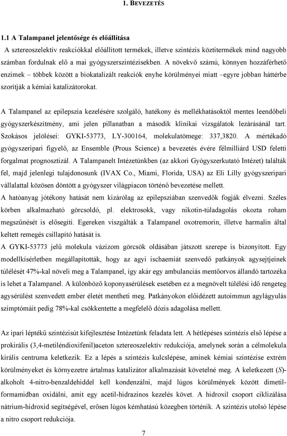 A növekvő számú, könnyen hozzáférhető enzimek többek között a biokatalizált reakciók enyhe körülményei miatt egyre jobban háttérbe szorítják a kémiai katalizátorokat.