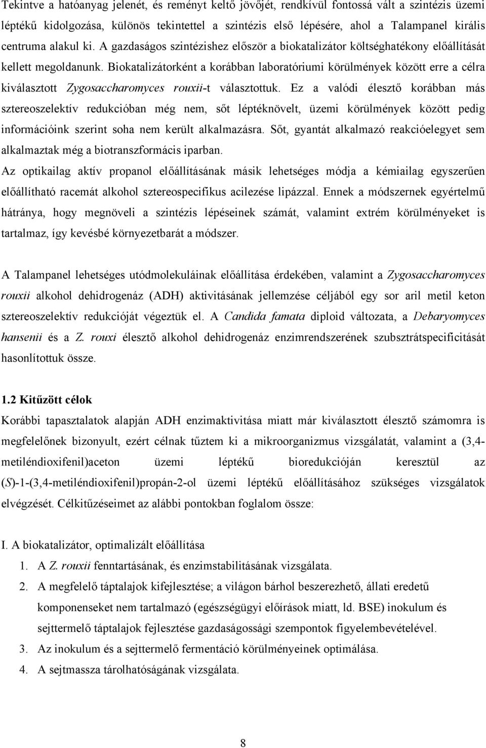 Biokatalizátorként a korábban laboratóriumi körülmények között erre a célra kiválasztott Zygosaccharomyces rouxii-t választottuk.