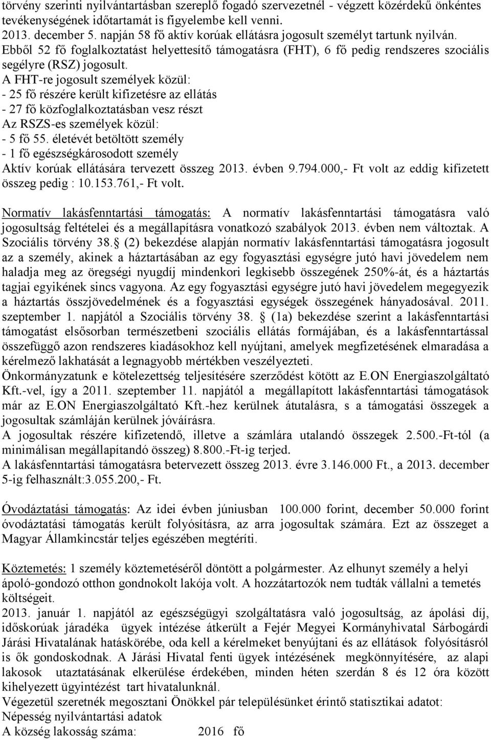 A FHT-re jogosult személyek közül: - 25 fő részére került kifizetésre az ellátás - 27 fő közfoglalkoztatásban vesz részt Az RSZS-es személyek közül: - 5 fő 55.