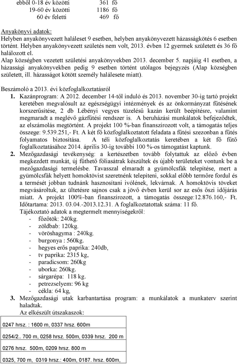 napjáig 41 esetben, a házassági anyakönyvekben pedig 9 esetben történt utólagos bejegyzés (Alap községben született, ill. házasságot kötött személy halálesete miatt). Beszámoló a 2013.