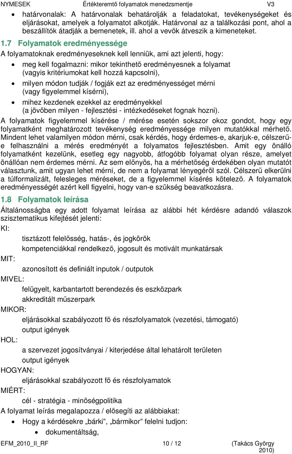 7 Folyamatok eredményessége A folyamatoknak eredményeseknek kell lenniük, ami azt jelenti, hogy: meg kell fogalmazni: mikor tekinthető eredményesnek a folyamat (vagyis kritériumokat kell hozzá