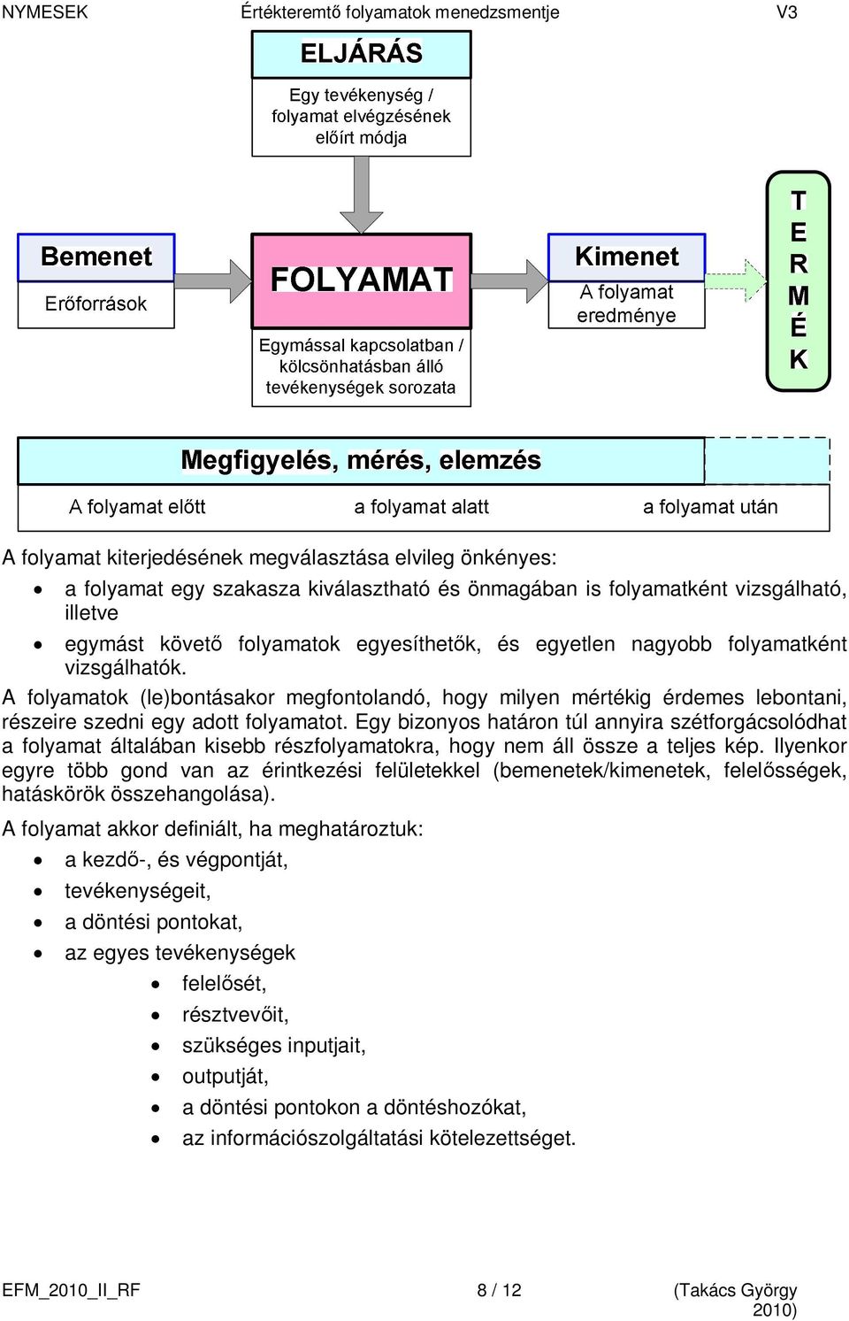 Egy bizonyos határon túl annyira szétforgácsolódhat a folyamat általában kisebb részfolyamatokra, hogy nem áll össze a teljes kép.