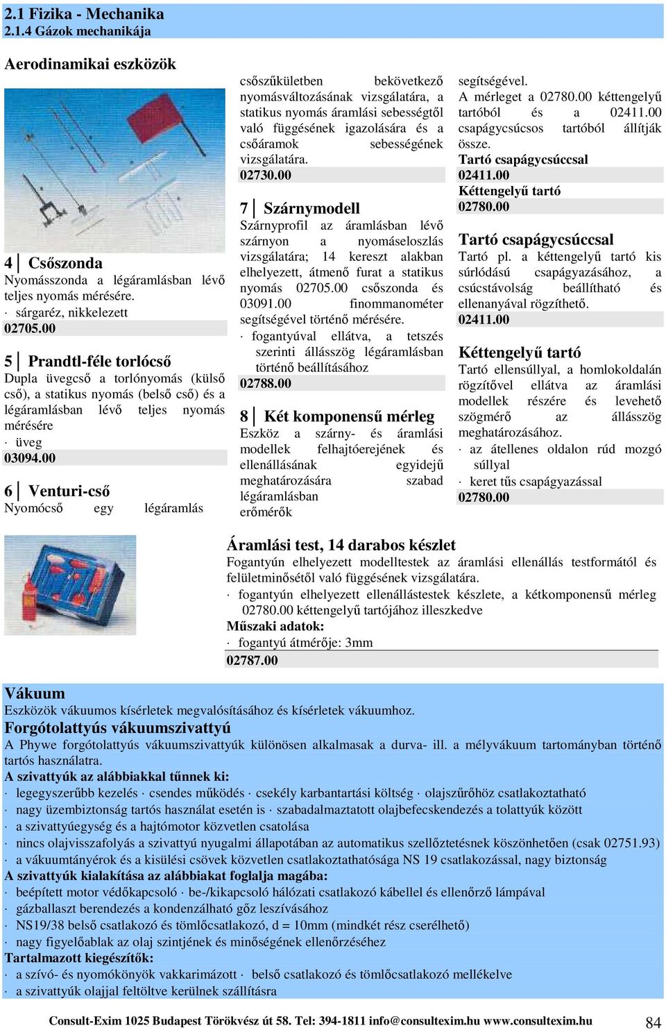 00 6 Venturi-cső Nyomócső egy légáramlás csőszűkületben bekövetkező nyomásváltozásának vizsgálatára, a statikus nyomás áramlási sebességtől való függésének igazolására és a csőáramok sebességének