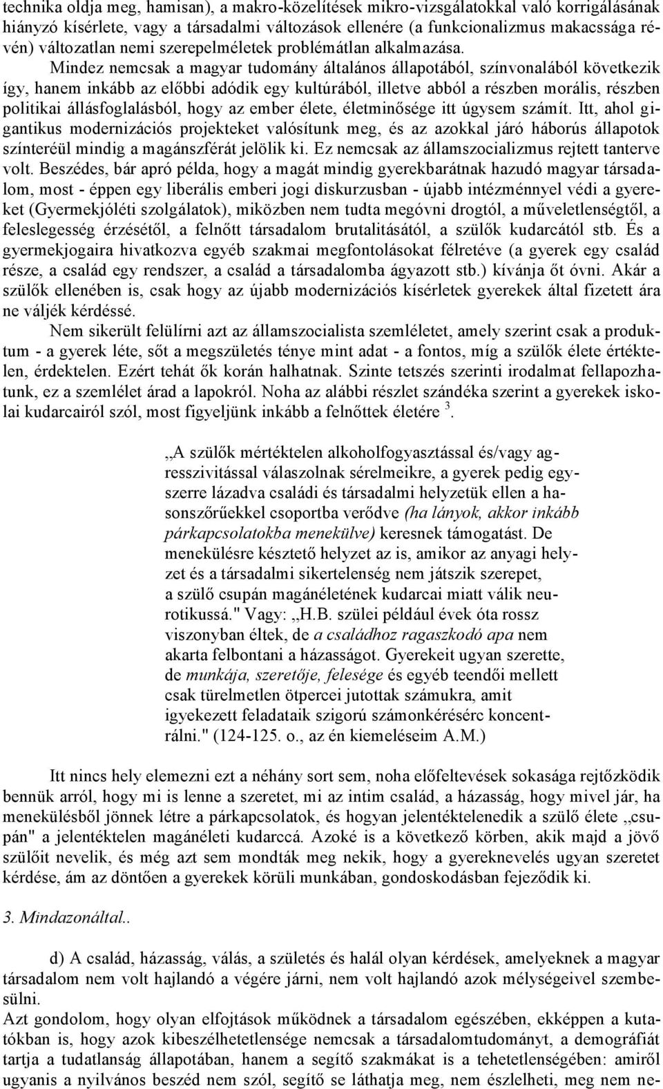 Mindez nemcsak a magyar tudomány általános állapotából, színvonalából következik abból a részben morális, részben igantikus modernizációs projekteket valósítunk meg, és az azokkal járó háborús