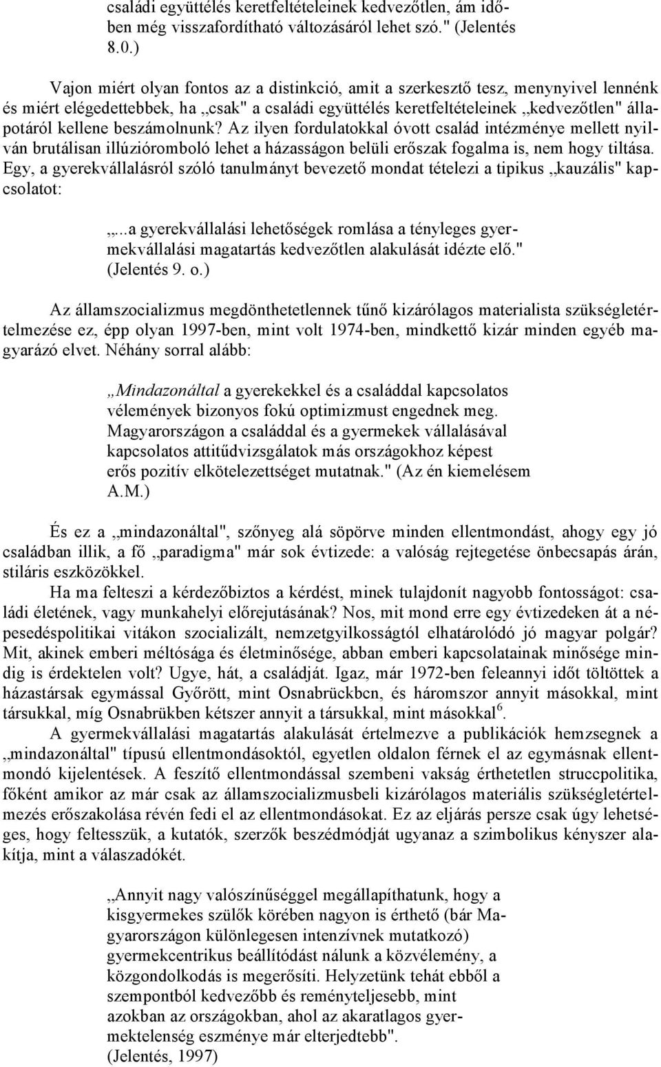 Néhány sorral alább: Mindazonáltal a gyerekekkel és a családdal kapcsolatos vélemények bizonyos fokú optimizmust engednek meg. Magyarországon a családdal és a gyermekek vállalásával A.M.) És stiláris eszközökkel.