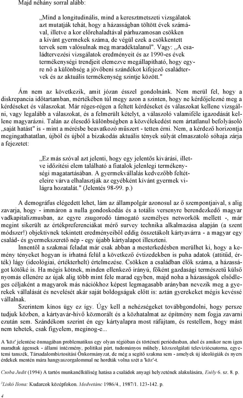 Vagy: A családtervezési vizsgálatok eredményeit és az 1990-es évek termékenységi trendjeit elemezve megállapítható, hogy egy- vek és az aktuális termékenység szintje között.