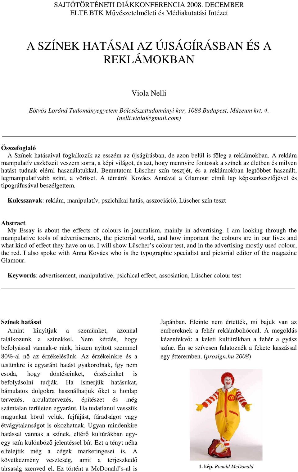 A reklám manipulatív eszközeit veszem sorra, a képi világot, és azt, hogy mennyire fontosak a színek az életben és milyen hatást tudnak elérni használatukkal.