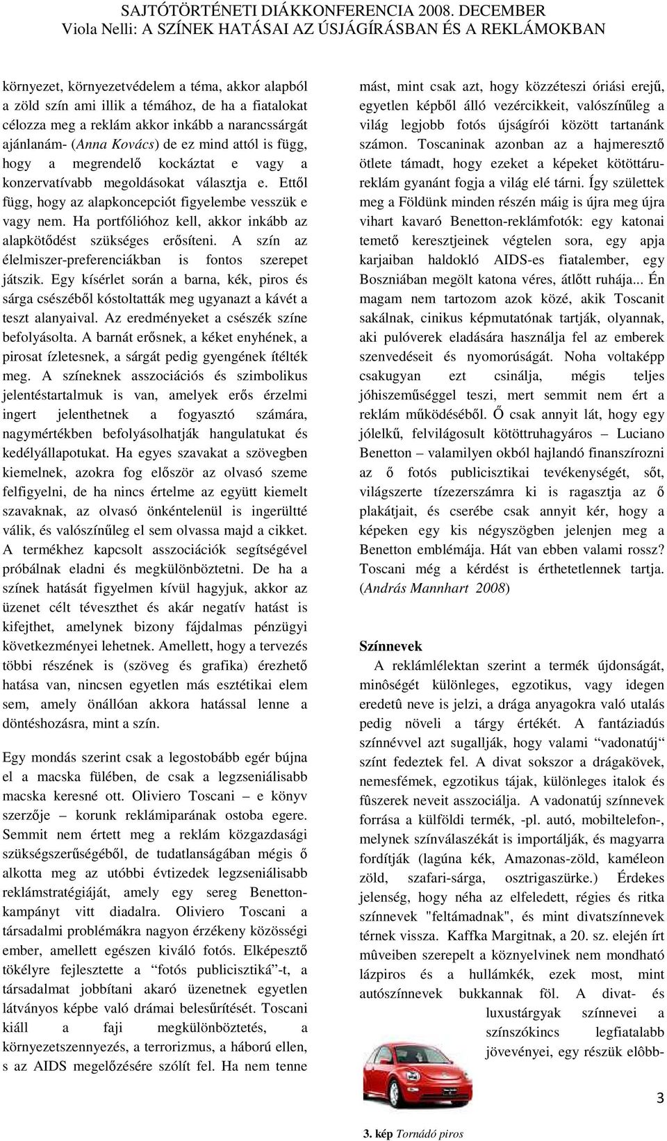Ha portfólióhoz kell, akkor inkább az alapkötıdést szükséges erısíteni. A szín az élelmiszer-preferenciákban is fontos szerepet játszik.