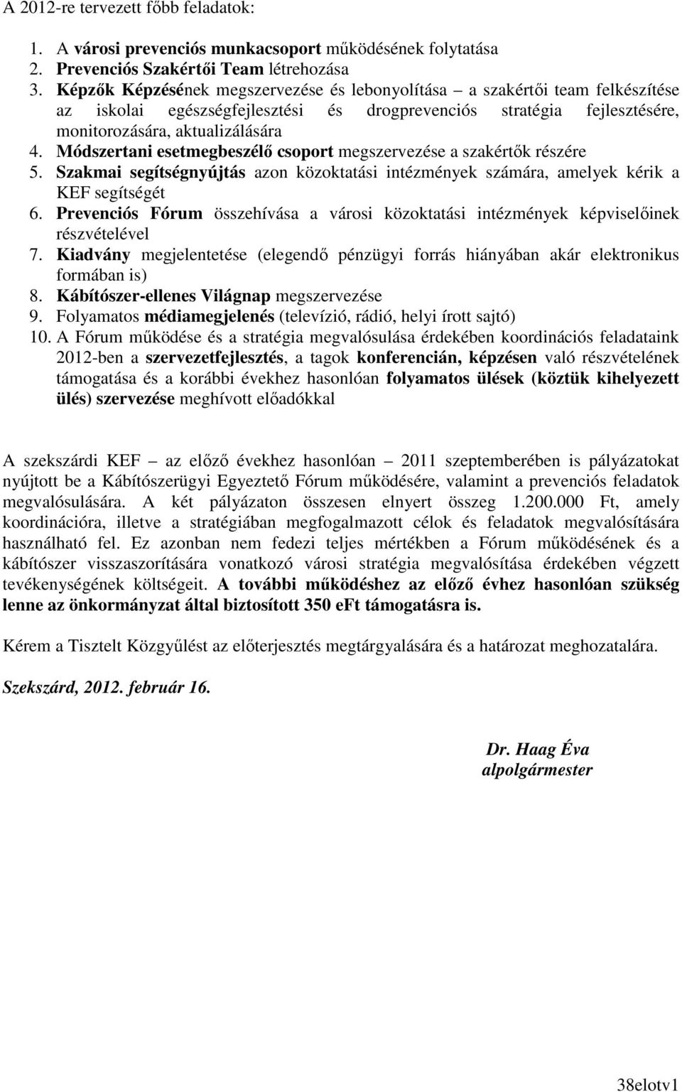 Módszertani esetmegbeszélı csoport megszervezése a szakértık részére 5. Szakmai segítségnyújtás azon közoktatási intézmények számára, amelyek kérik a KEF segítségét 6.