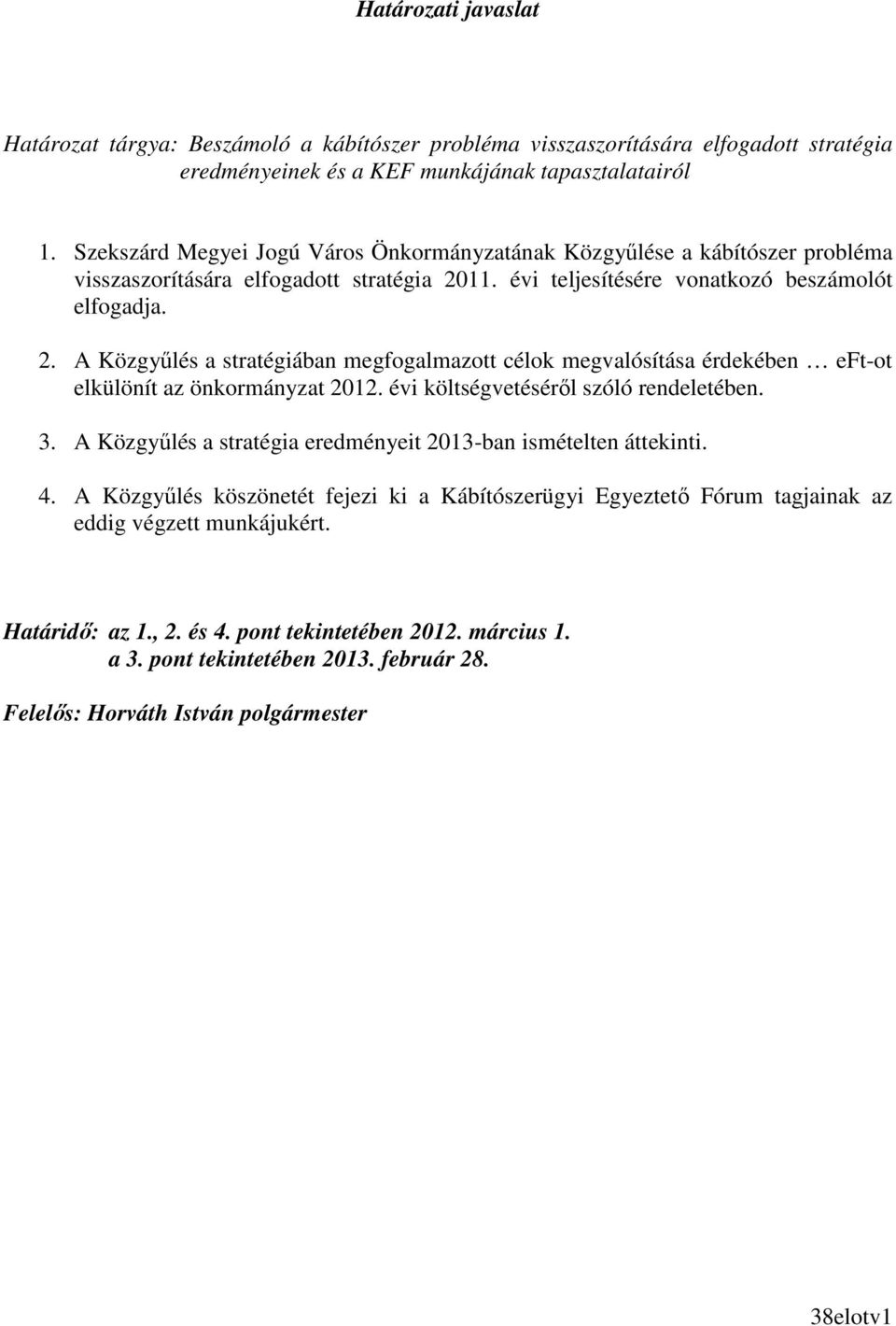 11. évi teljesítésére vonatkozó beszámolót elfogadja. 2. A Közgyőlés a stratégiában megfogalmazott célok megvalósítása érdekében eft-ot elkülönít az önkormányzat 2012.