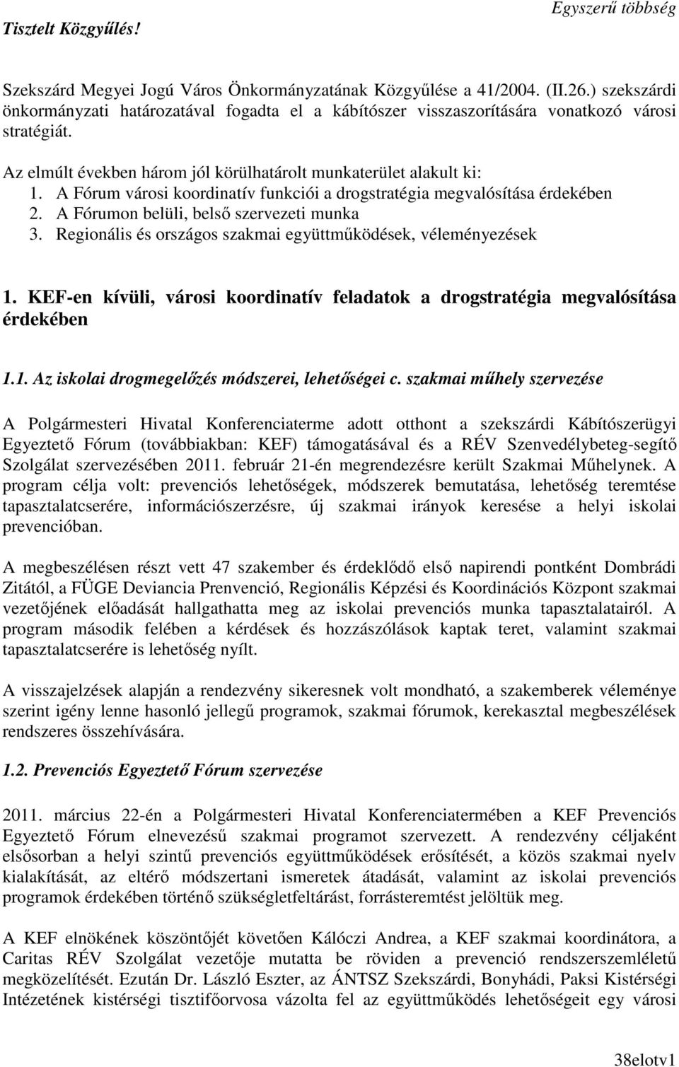 A Fórum városi koordinatív funkciói a drogstratégia megvalósítása érdekében 2. A Fórumon belüli, belsı szervezeti munka 3. Regionális és országos szakmai együttmőködések, véleményezések 1.