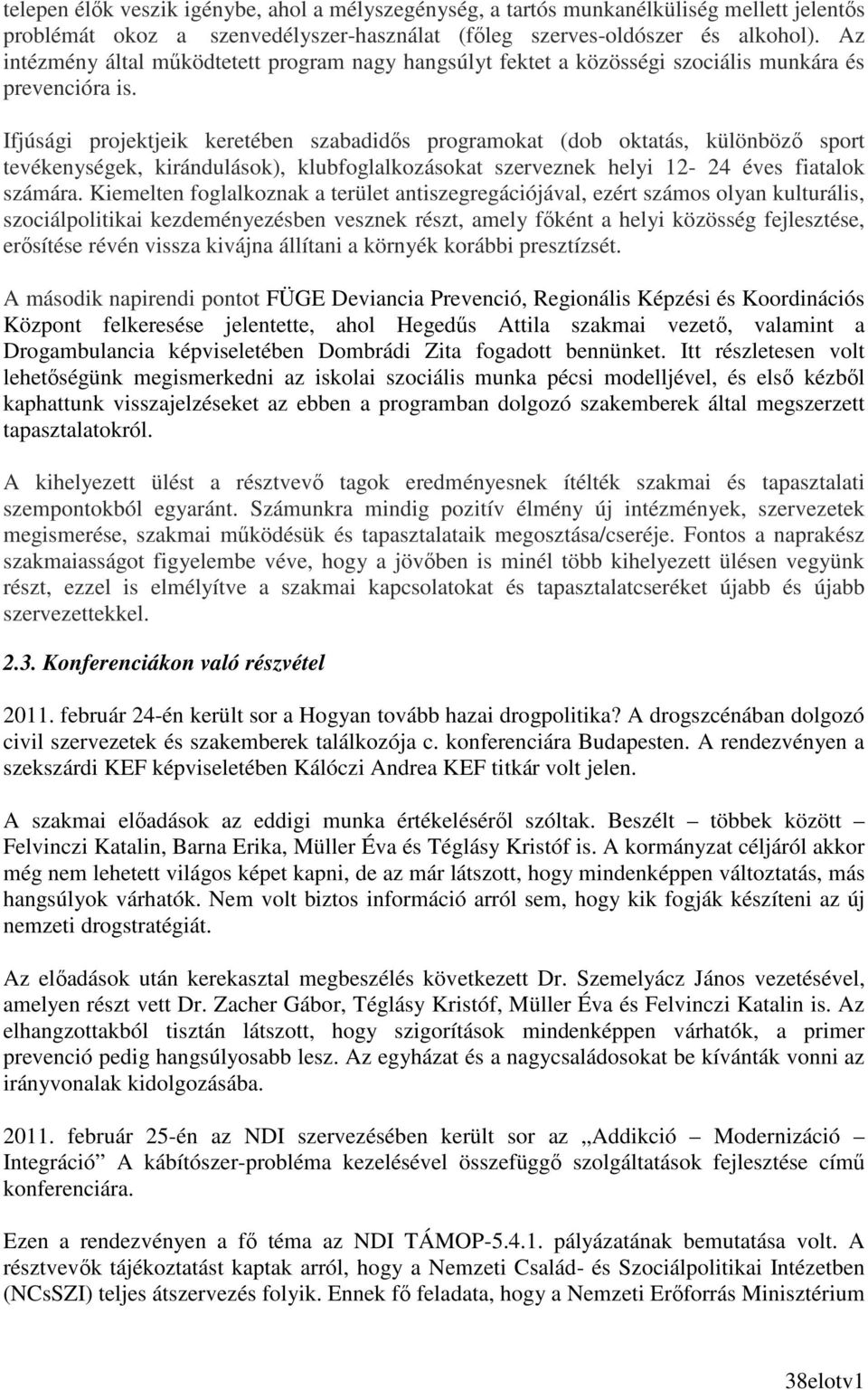 Ifjúsági projektjeik keretében szabadidıs programokat (dob oktatás, különbözı sport tevékenységek, kirándulások), klubfoglalkozásokat szerveznek helyi 12-24 éves fiatalok számára.