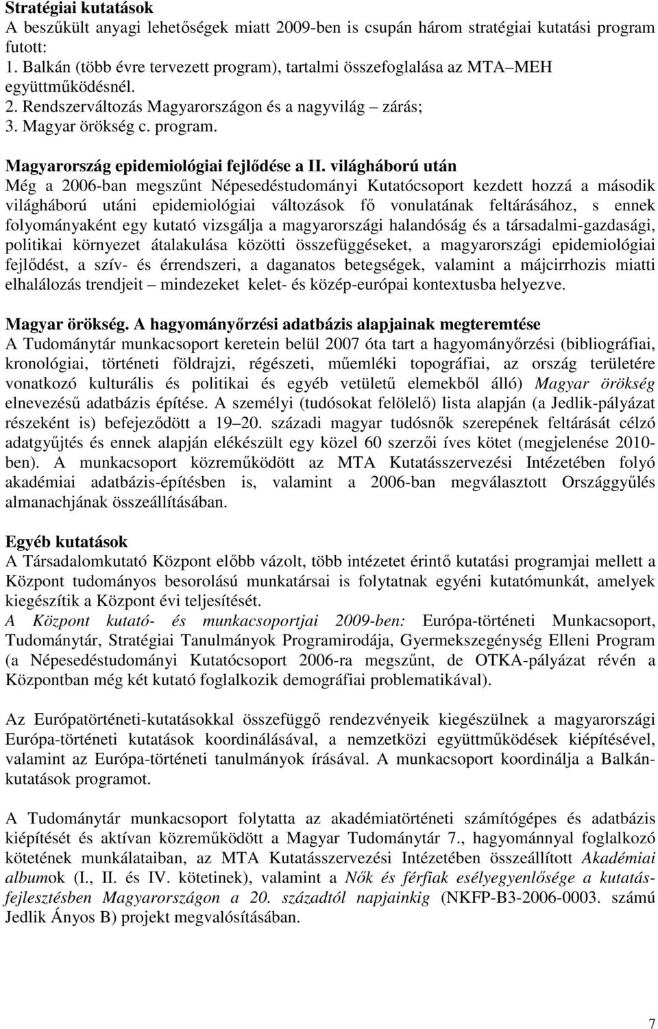 világháború után Még a 2006-ban megszőnt Népesedéstudományi Kutatócsoport kezdett hozzá a második világháború utáni epidemiológiai változások fı vonulatának feltárásához, s ennek folyományaként egy