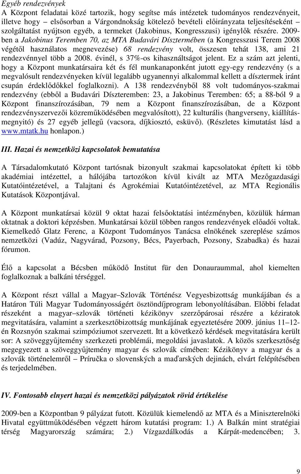 2009- ben a Jakobinus Teremben 70, az MTA Budavári Dísztermében (a Kongresszusi Terem 2008 végétıl használatos megnevezése) 68 rendezvény volt, összesen tehát 138, ami 21 rendezvénnyel több a 2008.