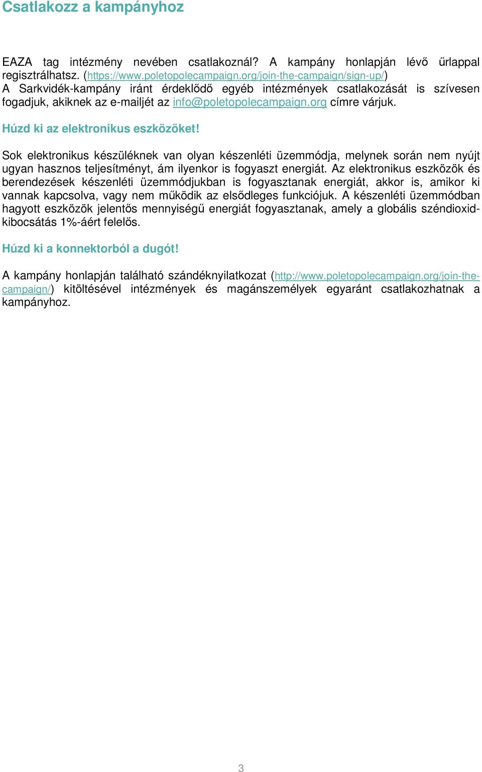 Húzd ki az elektronikus eszközöket! Sok elektronikus készüléknek van olyan készenléti üzemmódja, melynek során nem nyújt ugyan hasznos teljesítményt, ám ilyenkor is fogyaszt energiát.