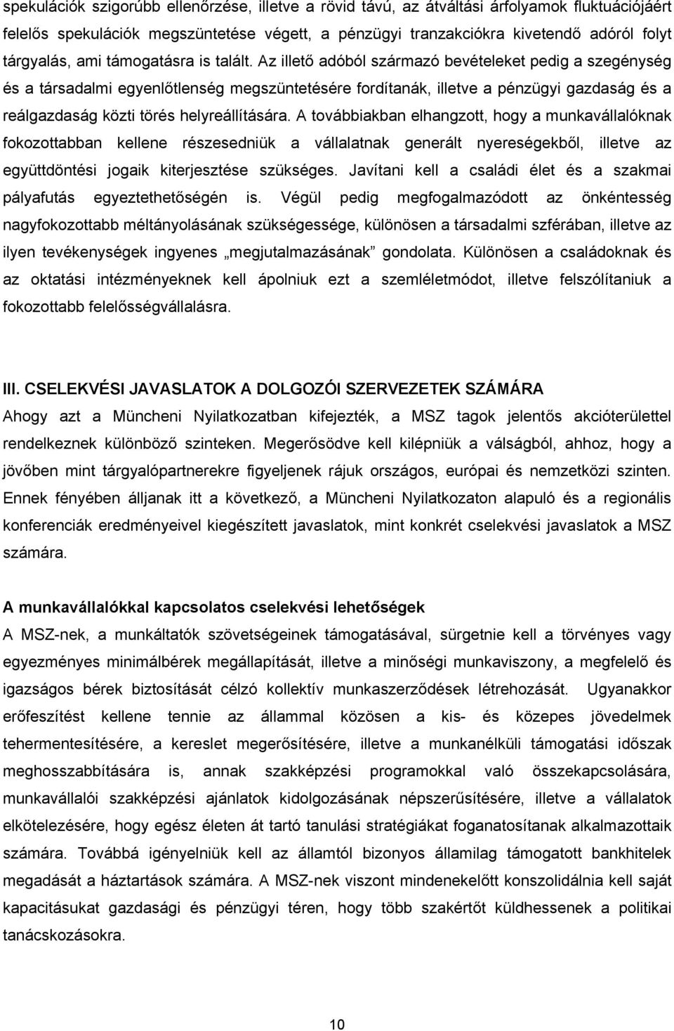 Az illető adóból származó bevételeket pedig a szegénység és a társadalmi egyenlőtlenség megszüntetésére fordítanák, illetve a pénzügyi gazdaság és a reálgazdaság közti törés helyreállítására.