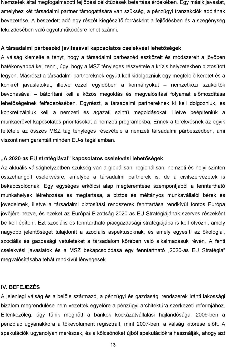 A társadalmi párbeszéd javításával kapcsolatos cselekvési lehetőségek A válság kiemelte a tényt, hogy a társadalmi párbeszéd eszközeit és módszereit a jövőben hatékonyabbá kell tenni, úgy, hogy a MSZ