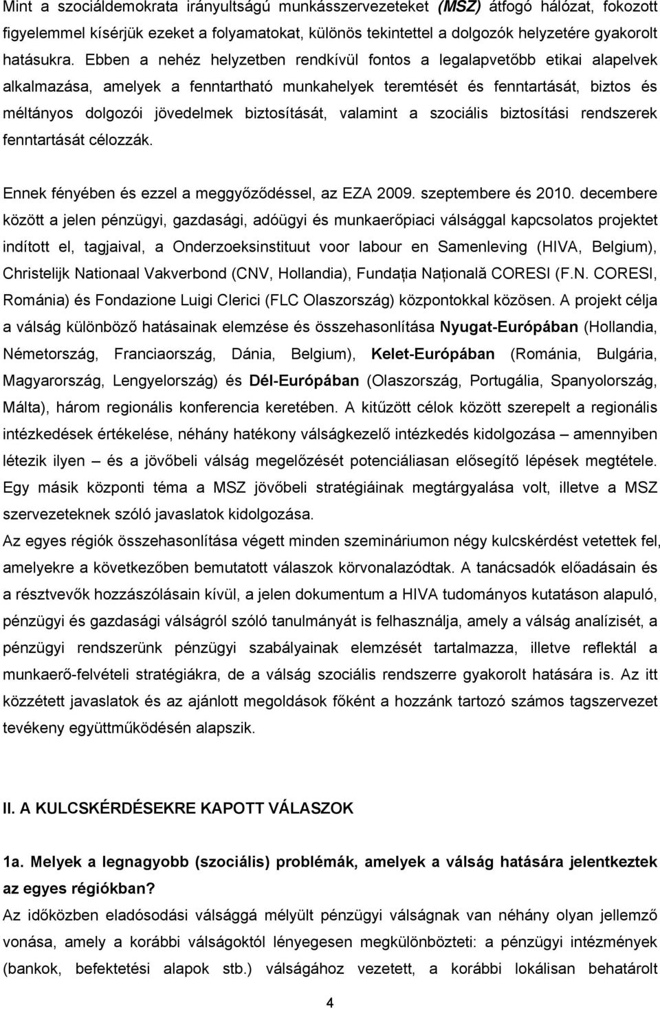 biztosítását, valamint a szociális biztosítási rendszerek fenntartását célozzák. Ennek fényében és ezzel a meggyőződéssel, az EZA 2009. szeptembere és 2010.