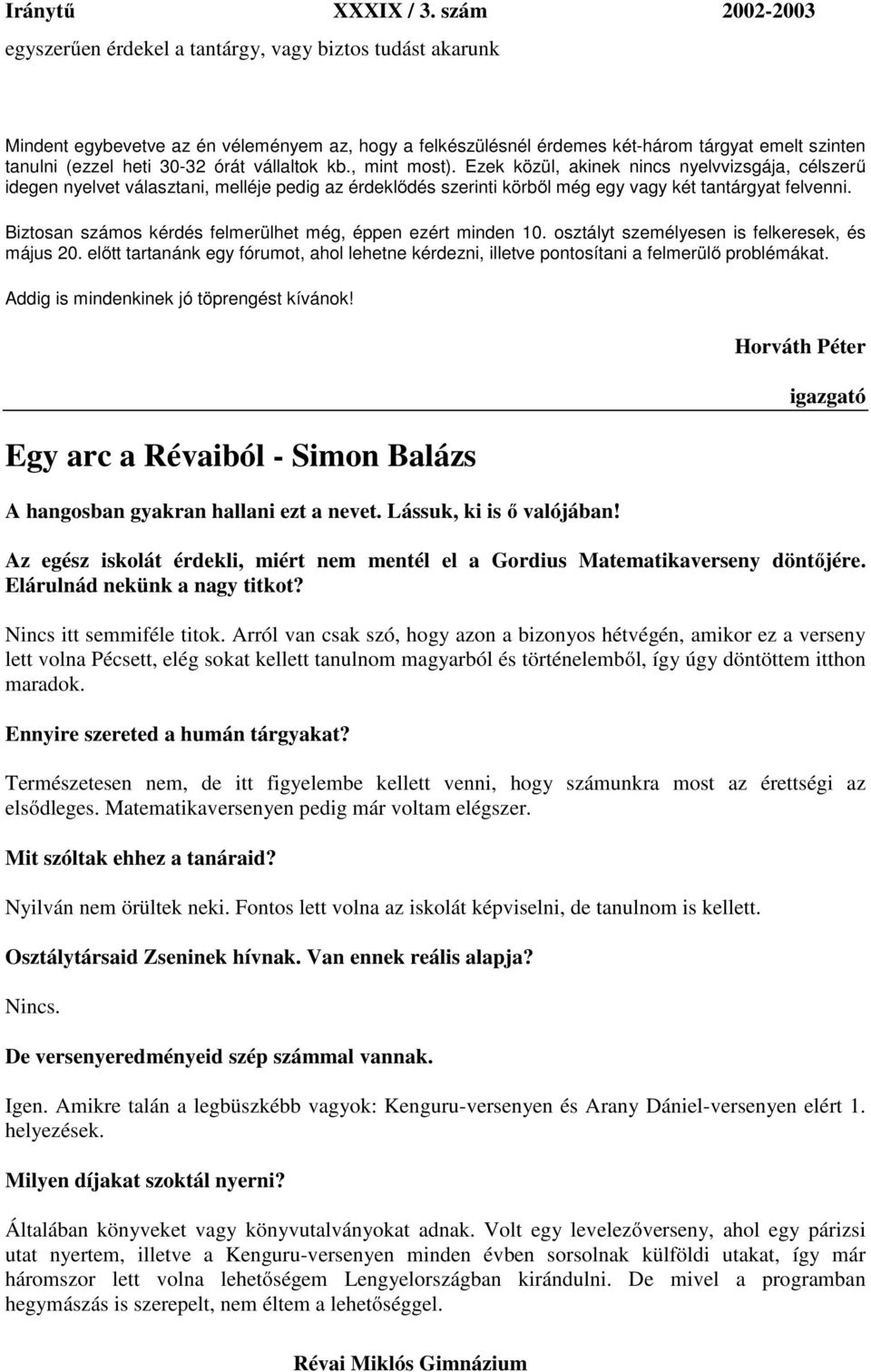 Biztosan számos kérdés felmerülhet még, éppen ezért minden 10. osztályt személyesen is felkeresek, és május 20.